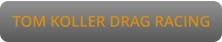 TOM KOLLER DRAG RACING