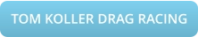 TOM KOLLER DRAG RACING